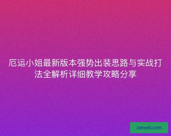 厄运小姐最新版本强势出装思路与实战打法全解析详细教学攻略分享