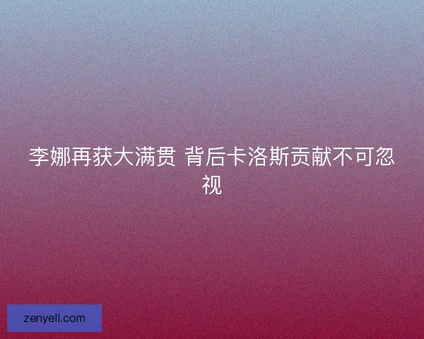 李娜再获大满贯 背后卡洛斯贡献不可忽视